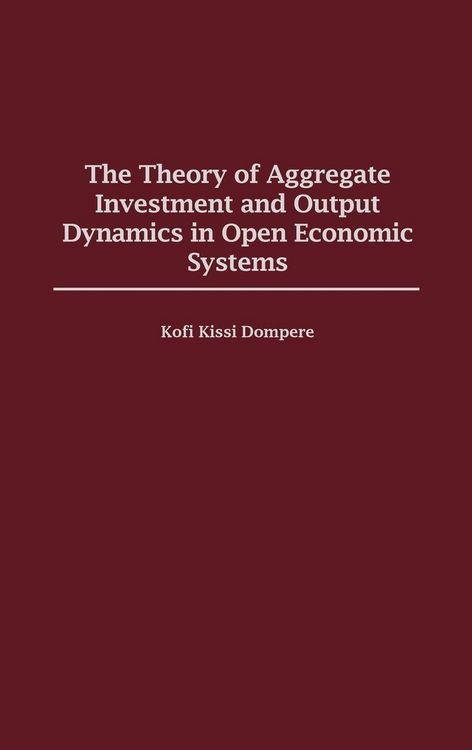 Produktbild: The Theory of Aggregate Investment and Output Dynamics in Open Economic Systems