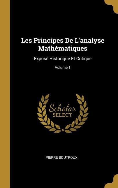 Produktbild: Les Principes De L'analyse Math&eacute;matiques: Expos&eacute; Historique Et Critique; Volume 1