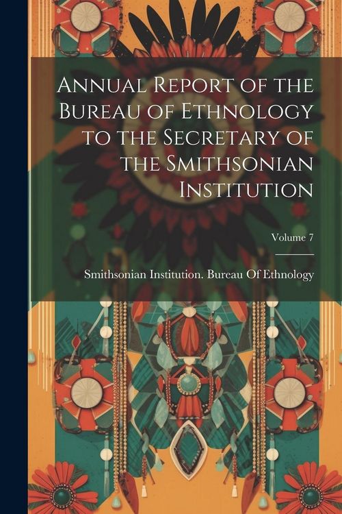 Produktbild: Annual Report of the Bureau of Ethnology to the Secretary of the Smithsonian Institution; Volume 7