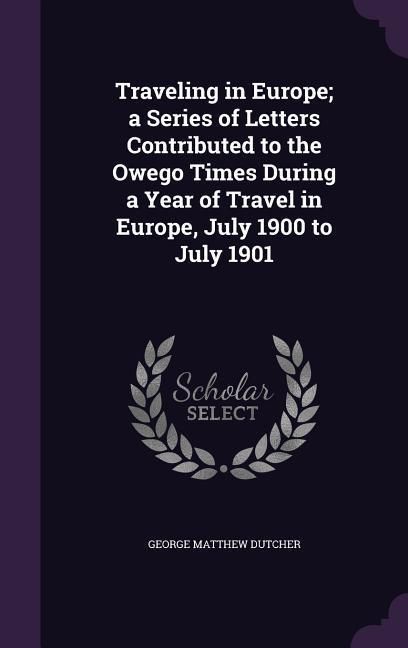 Produktbild: Traveling in Europe; a Series of Letters Contributed to the Owego Times During a Year of Travel in Europe, July 1900 to July 1901