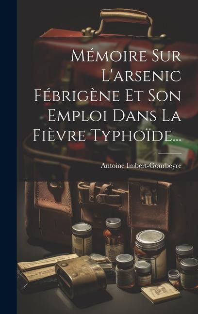 Produktbild: M&eacute;moire Sur L'arsenic F&eacute;brig&egrave;ne Et Son Emploi Dans La Fi&egrave;vre Typho&iuml;de...