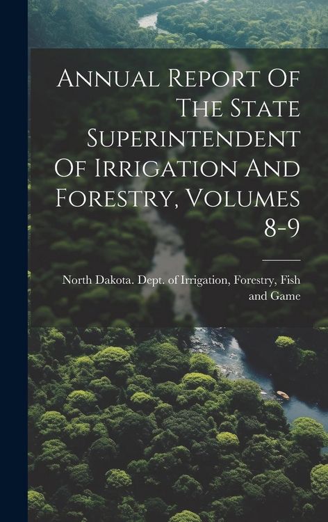 Produktbild: Annual Report Of The State Superintendent Of Irrigation And Forestry, Volumes 8-9