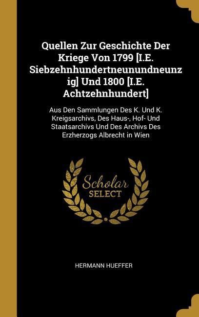 Produktbild: Quellen Zur Geschichte Der Kriege Von 1799 [i.E. Siebzehnhundertneunundneunzig] Und 1800 [i.E. Achtzehnhundert]: Aus Den Sammlungen Des K. Und K. Krei