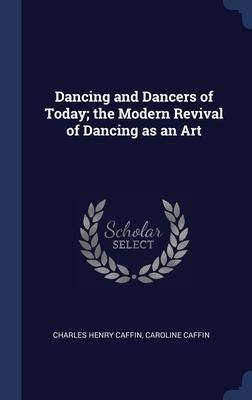 Produktbild: Dancing and Dancers of Today; the Modern Revival of Dancing as an Art