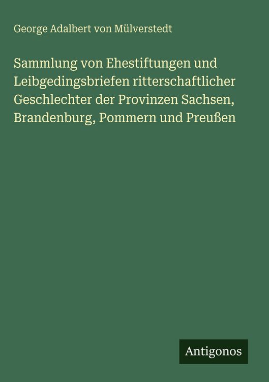 Produktbild: Sammlung von Ehestiftungen und Leibgedingsbriefen ritterschaftlicher Geschlechter der Provinzen Sachsen, Brandenburg, Pommern und Preu&szlig;en