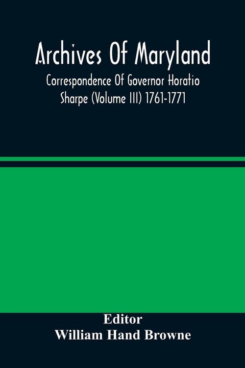 Produktbild: Archives Of Maryland; Correspondence Of Governor Horatio Sharpe (Volume III) 1761-1771