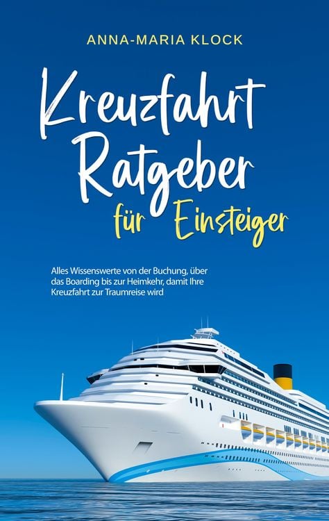 Produktbild: Kreuzfahrt Ratgeber f&uuml;r Einsteiger: Alles Wissenswerte von der Buchung, &uuml;ber das Boarding bis zur Heimkehr, damit Ihre Kreuzfahrt zur Traumreise wird