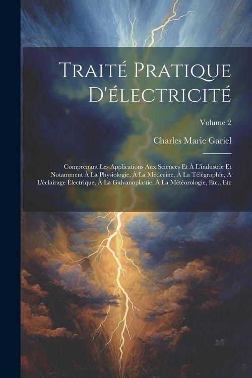 Produktbild: Trait&eacute; Pratique D'&eacute;lectricit&eacute;: Comprenant Les Applications Aux Sciences Et &Agrave; L'industrie Et Notamment &Agrave; La Physiologie, &Agrave; La M&eacute;decine, &Agrave; La T&eacute;l&eacute;graph