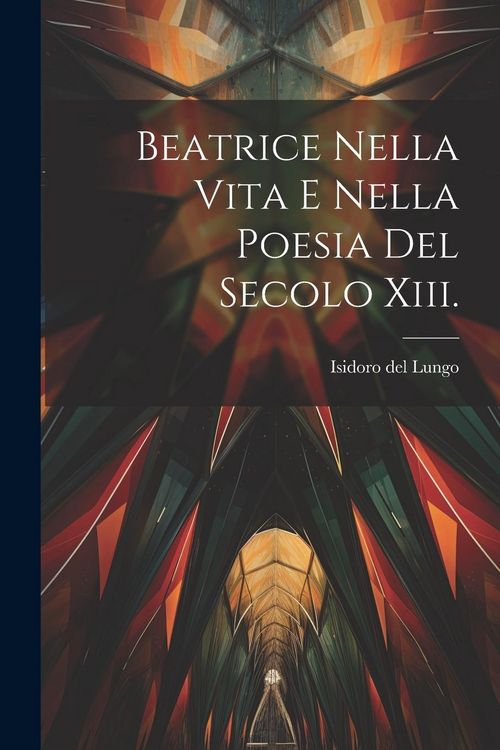 Produktbild: Beatrice Nella Vita E Nella Poesia Del Secolo Xiii.