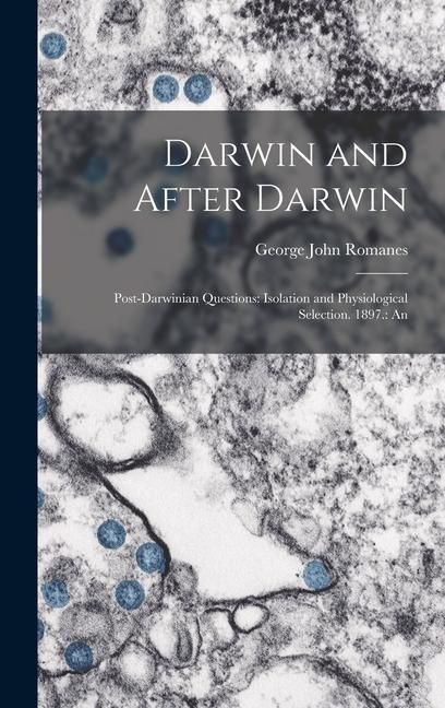 Produktbild: Darwin and After Darwin: Post-Darwinian Questions: Isolation and Physiological Selection. 1897.: An
