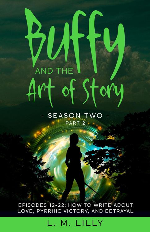 Produktbild: Buffy and the Art of Story Season Two Part 2: Episodes 12-22: How to Write About Love, Pyrrhic Victory, and Betrayal (Writing As A Second Career, #9)