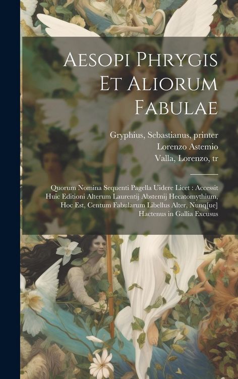 Produktbild: Aesopi Phrygis et aliorum fabulae: Quorum nomina sequenti pagella uidere licet: accessit huic editioni alterum Laurentij Abstemij Hecatomythium, hoc e