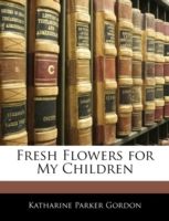 Produktbild: Gordon, K: Fresh Flowers for My Children