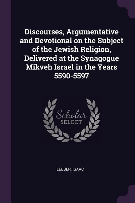 Produktbild: Discourses, Argumentative and Devotional on the Subject of the Jewish Religion, Delivered at the Synagogue Mikveh Israel in the Years 5590-5597