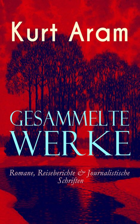 Produktbild: Gesammelte Werke: Romane, Reiseberichte & Journalistische Schriften