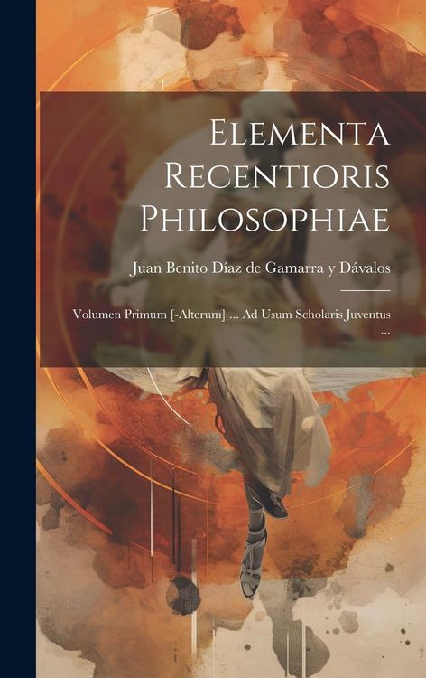 Produktbild: Elementa Recentioris Philosophiae: Volumen Primum [-alterum] ... Ad Usum Scholaris Juventus ...