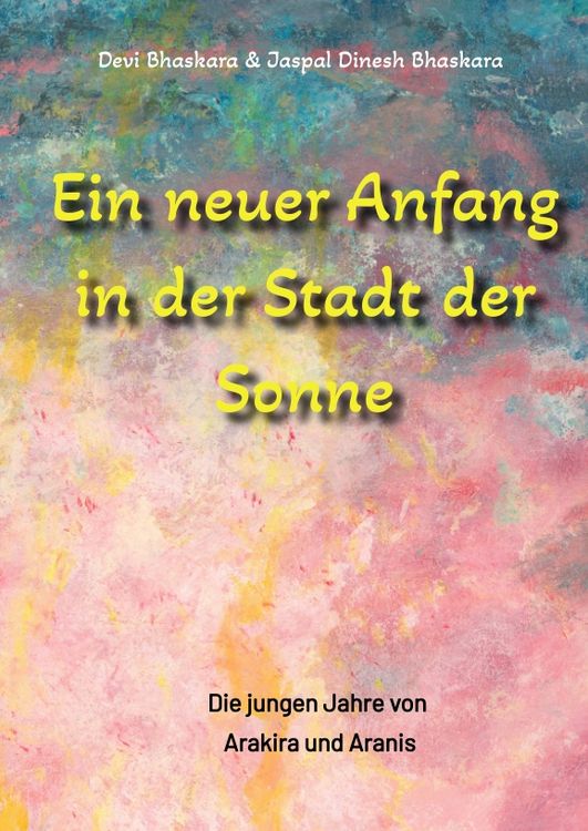 Produktbild: Ein neuer Anfang in der Stadt der Sonne - Tauche ab in eine spirituelle Fiktion und lerne uralte Philosophien und Weisheiten kennen, die auf Sanskrit