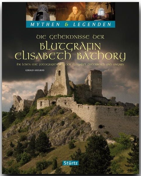 Produktbild: Die Geheimnisse der Blutgr&auml;fin Elisabeth B&aacute;thory - Ihr Leben mit Fotografien aus der Slowakai, &Ouml;sterreich und Ungarn - MYTHEN & LEGENDEN