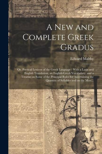 Produktbild: A New and Complete Greek Gradus: Or, Poetical Lexicon of the Greek Language: With a Latin and English Translation, an English-Greek Vocabulary, and a