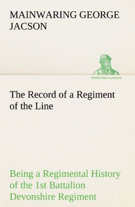 Produktbild: The Record of a Regiment of the Line Being a Regimental History of the 1st Battalion Devonshire Regiment during the Boer War 1899-1902