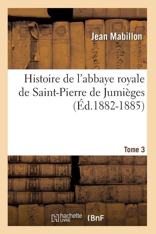 Produktbild: Histoire de l'abbaye royale de Saint-Pierre de Jumi&egrave;ges. Tome 3 (&Eacute;d.1882-1885)