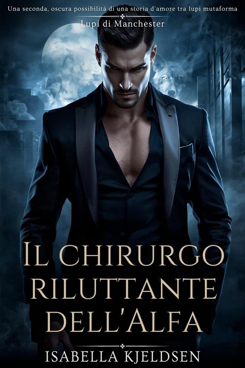 Produktbild: Il Chirurgo Riluttante Dell'alfa (Lupi di Manchester, #1)
