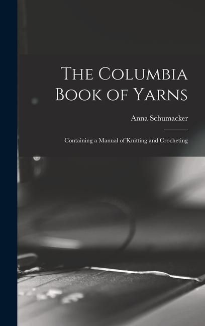 Produktbild: The Columbia Book of Yarns: Containing a Manual of Knitting and Crocheting