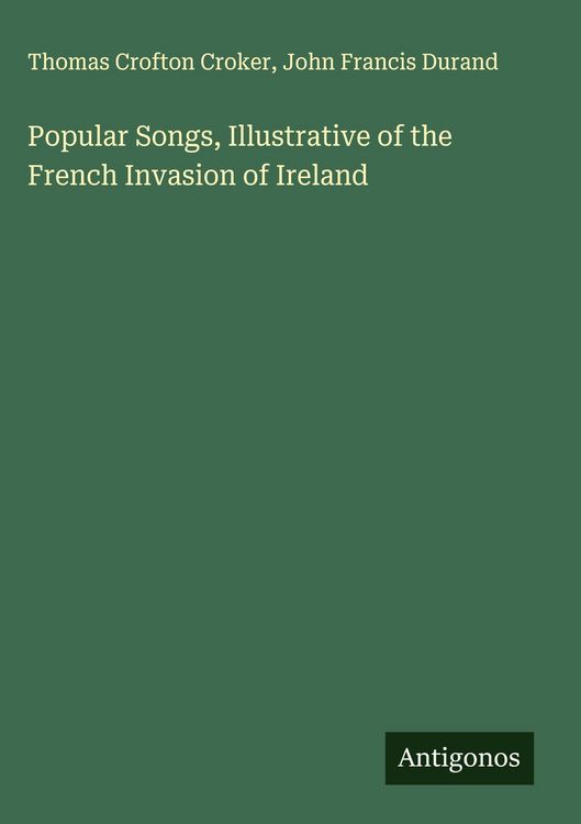 Produktbild: Popular Songs, Illustrative of the French Invasion of Ireland