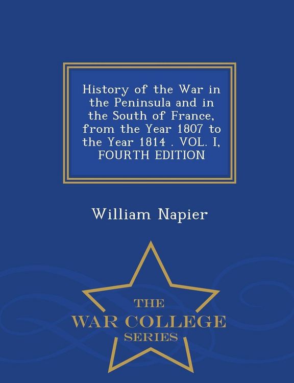Produktbild: History of the War in the Peninsula and in the South of France, from the Year 1807 to the Year 1814 . VOL. I, FOURTH EDITION - War College Series
