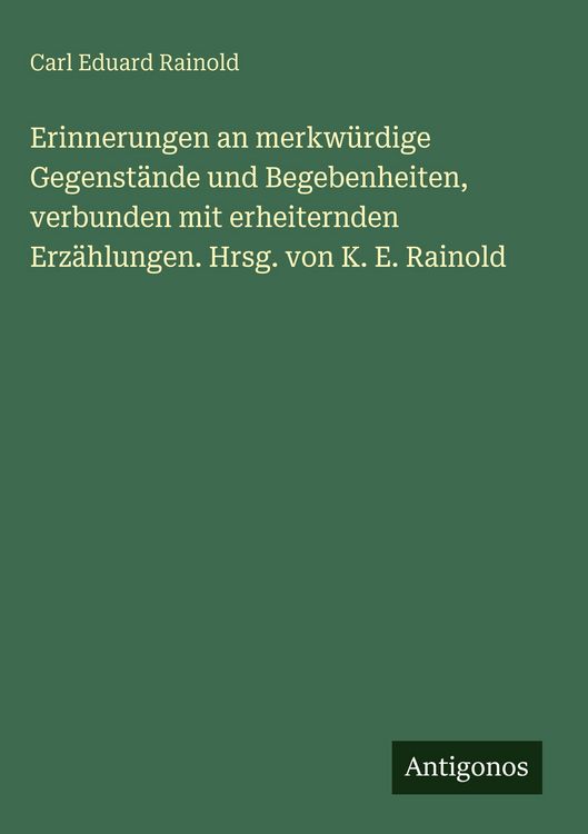 Produktbild: Erinnerungen an merkw&uuml;rdige Gegenst&auml;nde und Begebenheiten, verbunden mit erheiternden Erz&auml;hlungen. Hrsg. von K. E. Rainold