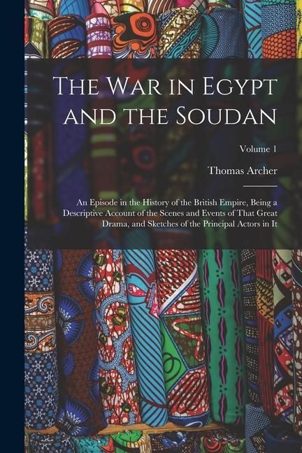 Produktbild: The War in Egypt and the Soudan: An Episode in the History of the British Empire, Being a Descriptive Account of the Scenes and Events of That Great D