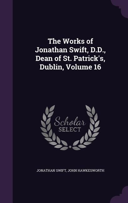 Produktbild: The Works of Jonathan Swift, D.D., Dean of St. Patrick's, Dublin, Volume 16