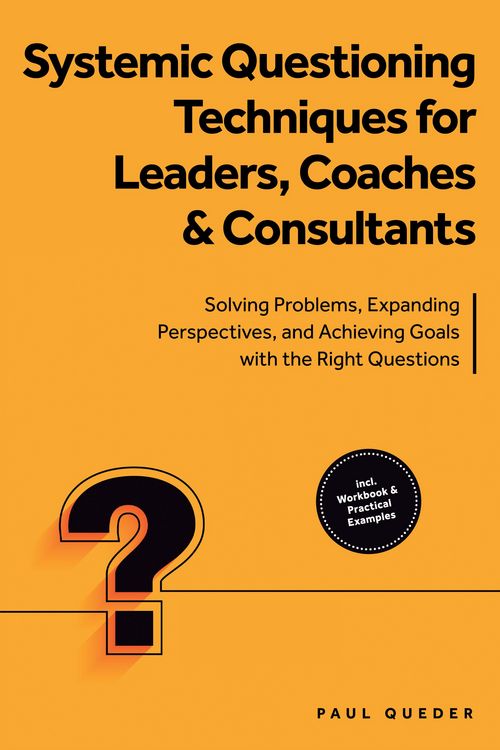 Produktbild: Systemic Questioning Techniques for Leaders, Coaches & Consultants: Solving Problems, Expanding Perspectives, and Achieving Goals with the Right Quest