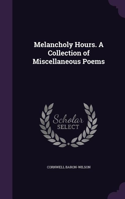 Produktbild: Melancholy Hours. A Collection of Miscellaneous Poems