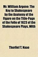 Produktbild: Mr. William Argone; The Key to Shakespeare by the Anatomy of the Figure on the Title-Page of the Folio of 1623 of the Shakespeare Plays, with