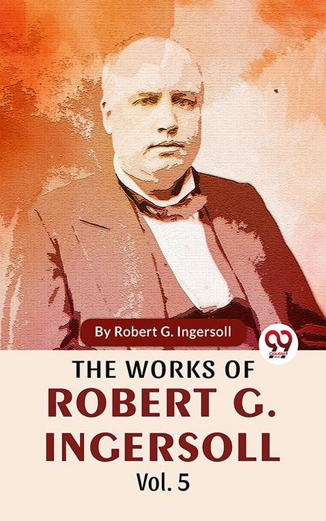 Produktbild: The Works Of Robert G. Ingersoll Vol.5