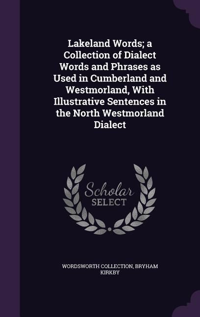 Produktbild: Lakeland Words; a Collection of Dialect Words and Phrases as Used in Cumberland and Westmorland, With Illustrative Sentences in the North Westmorland