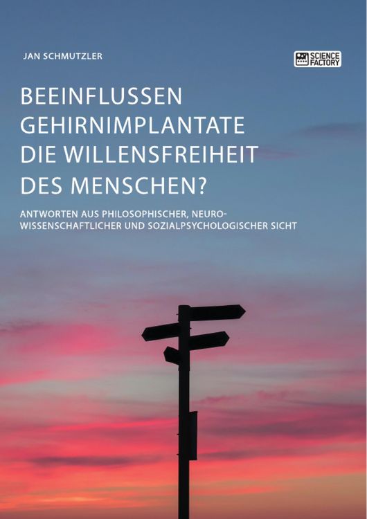 Produktbild: Beeinflussen Gehirnimplantate die Willensfreiheit des Menschen? Antworten aus philosophischer, neurowissenschaftlicher und sozialpsychologischer Sicht