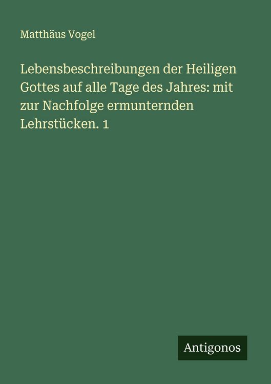 Produktbild: Lebensbeschreibungen der Heiligen Gottes auf alle Tage des Jahres: mit zur Nachfolge ermunternden Lehrst&uuml;cken. 1