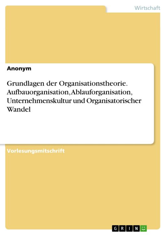 Produktbild: Grundlagen der Organisationstheorie. Aufbauorganisation, Ablauforganisation, Unternehmenskultur und Organisatorischer Wandel
