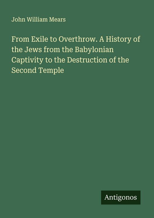 Produktbild: From Exile to Overthrow. A History of the Jews from the Babylonian Captivity to the Destruction of the Second Temple