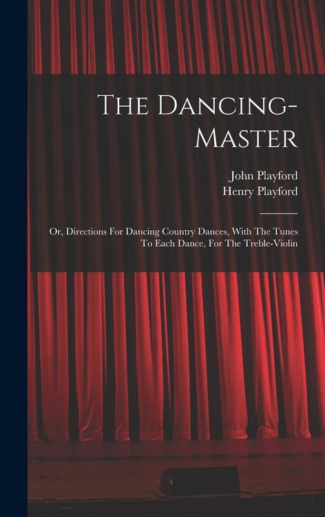 Produktbild: The Dancing-master: Or, Directions For Dancing Country Dances, With The Tunes To Each Dance, For The Treble-violin