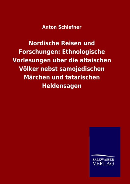 Produktbild: Nordische Reisen und Forschungen: Ethnologische Vorlesungen &uuml;ber die altaischen V&ouml;lker nebst samojedischen M&auml;rchen und tatarischen Heldensagen