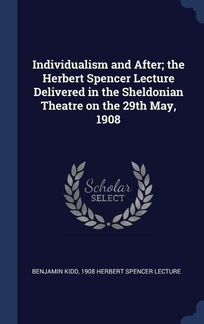 Produktbild: Individualism and After; the Herbert Spencer Lecture Delivered in the Sheldonian Theatre on the 29th May, 1908