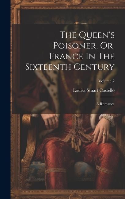 Produktbild: The Queen's Poisoner, Or, France In The Sixteenth Century: A Romance; Volume 2