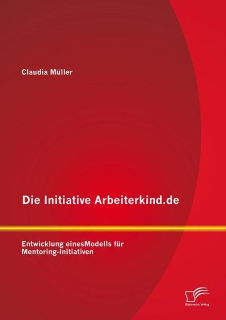Produktbild: Die Initiative Arbeiterkind.de: Entwicklung eines Modells f&uuml;r Mentoring-Initiativen