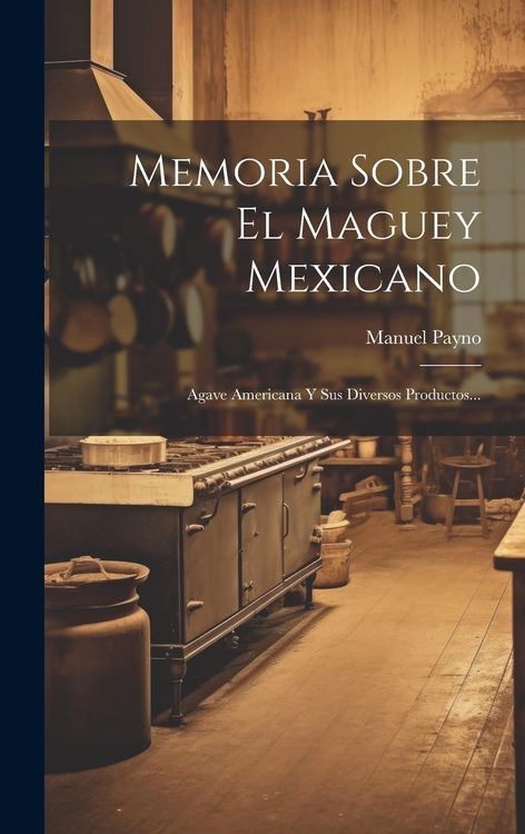 Produktbild: Memoria Sobre El Maguey Mexicano: Agave Americana Y Sus Diversos Productos...