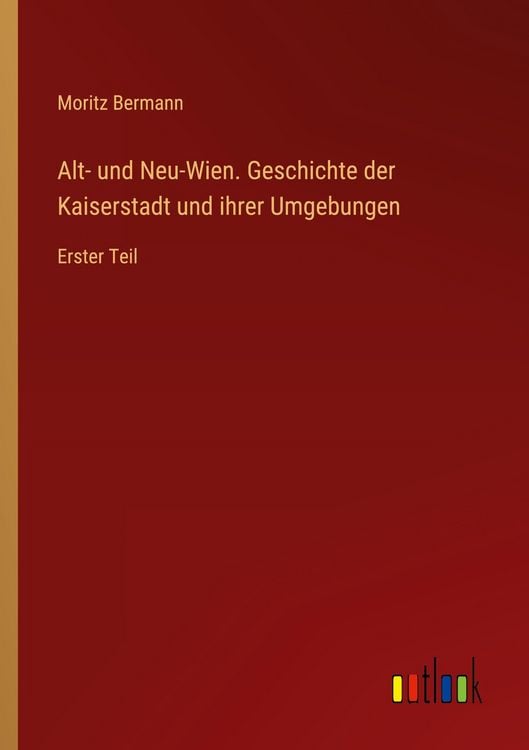 Produktbild: Alt- und Neu-Wien. Geschichte der Kaiserstadt und ihrer Umgebungen