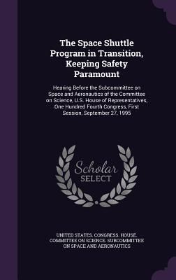 Produktbild: The Space Shuttle Program in Transition, Keeping Safety Paramount: Hearing Before the Subcommittee on Space and Aeronautics of the Committee on Scienc