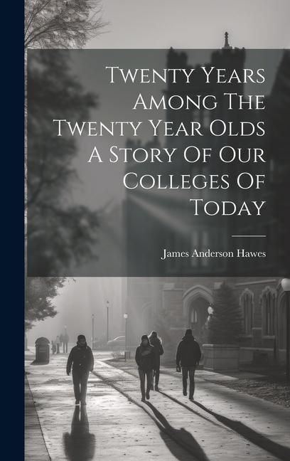 Produktbild: Twenty Years Among The Twenty Year Olds A Story Of Our Colleges Of Today